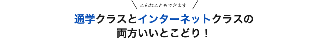 こんなこともできます！　通学クラスとインターネットクラスの両方いいとこどり！