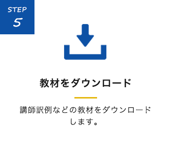 STEP5 教材をダウンロード 講師訳例などの教材をダウンロードします。